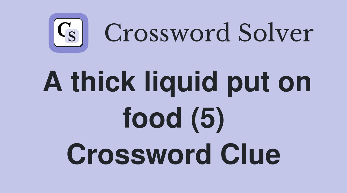 A thick liquid put on food (5) Crossword Clue Answers Crossword Solver